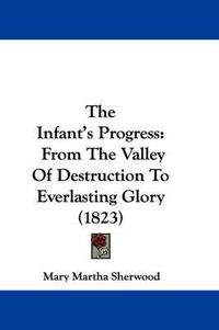 Cover image for The Infant's Progress: From the Valley of Destruction to Everlasting Glory (1823)