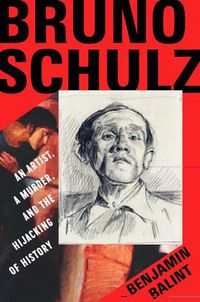 Cover image for Bruno Schulz: An Artist, a Murder, and the Hijacking of History