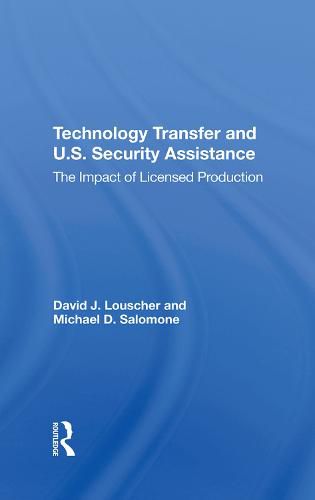 Cover image for Technology Transfer And U.S. Security Assistance: The Impact Of Licensed Production