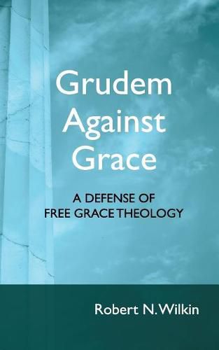 Cover image for Grudem Against Grace: Defending Free Grace Theology