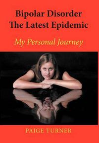 Cover image for Bipolar Disorder the Latest Epidemic: My Personal Journey