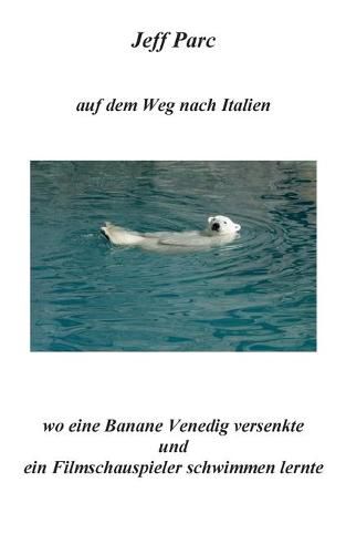 Cover image for Jeff Parc - auf dem Weg nach Italien: Wo eine Banane Venedig versenkte und ein Filmschauspieler schwimmen lernte