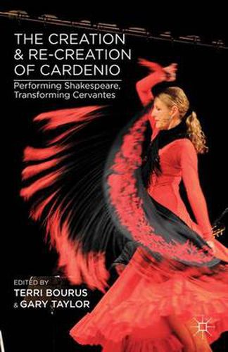 Cover image for The Creation and Re-Creation of Cardenio: Performing Shakespeare, Transforming Cervantes