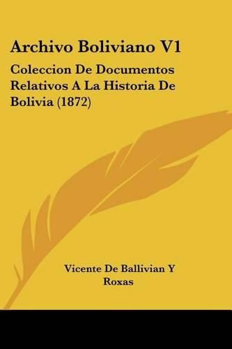 Cover image for Archivo Boliviano V1: Coleccion de Documentos Relativos a la Historia de Bolivia (1872)