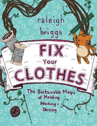 Cover image for Fix Your Clothes: The Sustainable Magic of Mending, Patching, and Darning