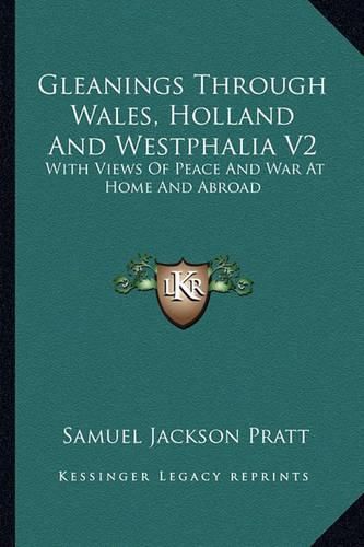 Cover image for Gleanings Through Wales, Holland and Westphalia V2: With Views of Peace and War at Home and Abroad