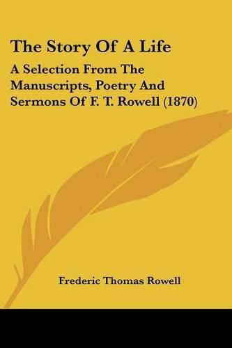Cover image for The Story Of A Life: A Selection From The Manuscripts, Poetry And Sermons Of F. T. Rowell (1870)