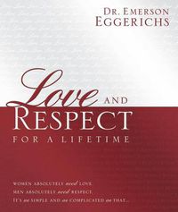 Cover image for Love and Respect for a Lifetime: Gift Book: Women Absolutely Need Love. Men Absolutely Need Respect. Its as Simple and as Complicated as That...