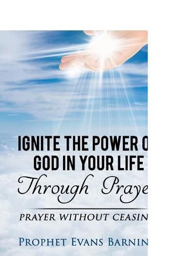 Cover image for Ignite The Power of God In Your Life Through Prayer: Prayer Without Ceasing