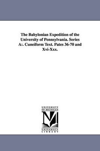 Cover image for The Babylonian Expedition of the University of Pennsylvania. Series a: . Cuneiform Text. Pates 36-70 and XVI-XXX.