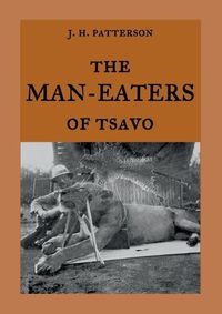 Cover image for The Man-Eaters of Tsavo: The true story of the man-eating lions The Ghost and the Darkness