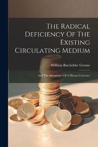 Cover image for The Radical Deficiency Of The Existing Circulating Medium