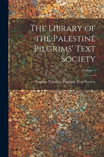 Cover image for The Library of the Palestine Pilgrims' Text Society; Volume 5