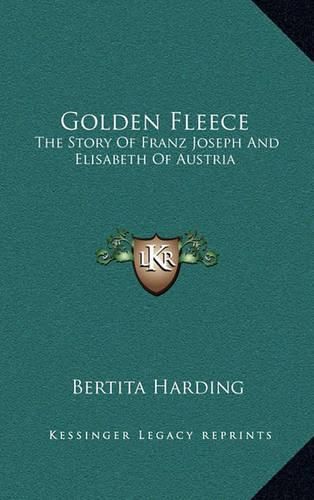 Cover image for Golden Fleece: The Story of Franz Joseph and Elisabeth of Austria