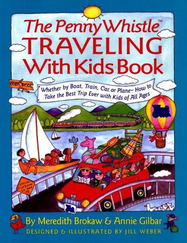 Cover image for Penny Whistle Traveling-with-Kids Book: Whether by Boat, Train, Car, or Plane...How to Take The Best Trip Ever with Kids