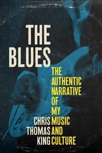 Cover image for The Blues: The Authentic Narrative of My Music and Culture