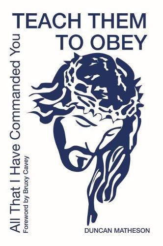 Cover image for Teach Them To Obey - All That I Have Commanded You: Teach Them To Obey - All That I Have Commanded You