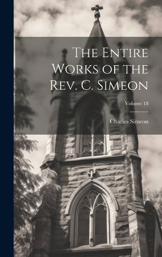 Cover image for The Entire Works of the Rev. C. Simeon; Volume 18