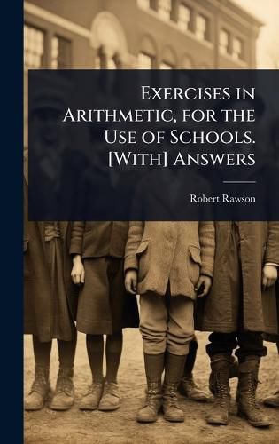 Cover image for Exercises in Arithmetic, for the Use of Schools. [With] Answers