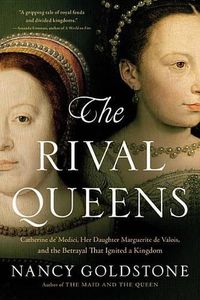 Cover image for The Rival Queens: Catherine De' Medici, Her Daughter Marguerite de Valois, and the Betrayal That Ignited a Kingdom