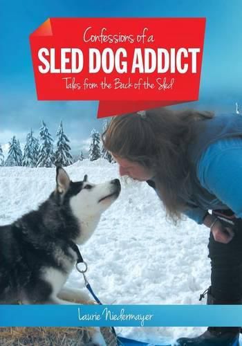 Cover image for Confessions of a Sled Dog Addict: Tales from the Back of the Sled