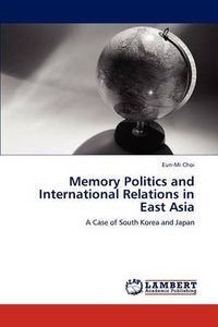 Cover image for Memory Politics and International Relations in East Asia