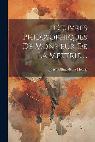 Cover image for Oeuvres Philosophiques De Monsieur De La Mettrie ...