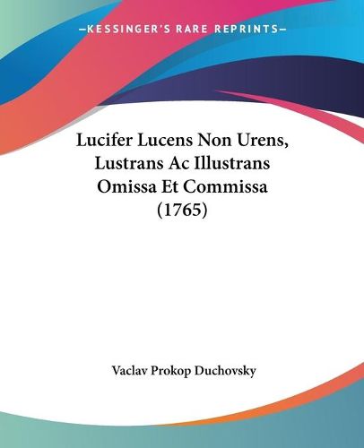 Cover image for Lucifer Lucens Non Urens, Lustrans AC Illustrans Omissa Et Commissa (1765)