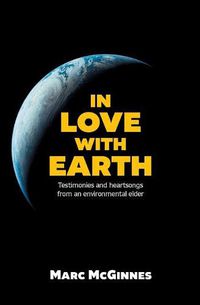 Cover image for In Love with Earth: Testimonies and Heartsongs of an Environmental Elder