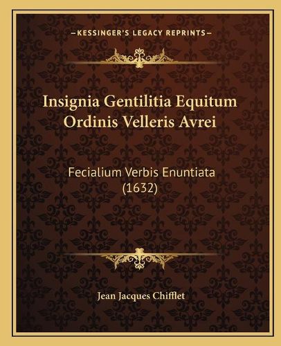 Cover image for Insignia Gentilitia Equitum Ordinis Velleris Avrei: Fecialium Verbis Enuntiata (1632)