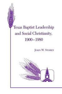 Cover image for Texas Baptist Leadership And Social Christianity, 1900-1980