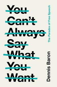Cover image for You Can't Always Say What You Want: The Paradox of Free Speech