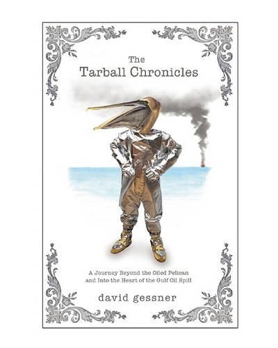 Cover image for The Tarball Chronicles: A Journey Beyond the Oiled Pelican and Into the Heart of the Gulf Oil Spill