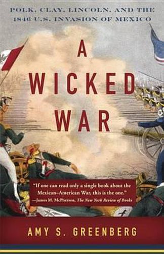 Cover image for A Wicked War: Polk, Clay, Lincoln, and the 1846 U.S. Invasion of Mexico