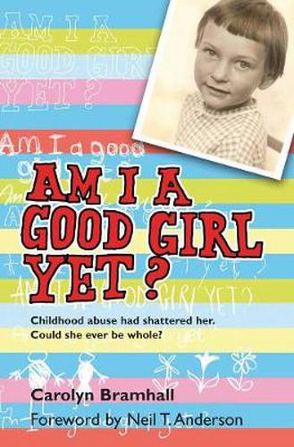 Cover image for Am I a Good Girl Yet?: Childhood Abuse Had Shattered Her. Could She Ever be Whole?