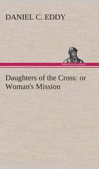 Cover image for Daughters of the Cross: or Woman's Mission