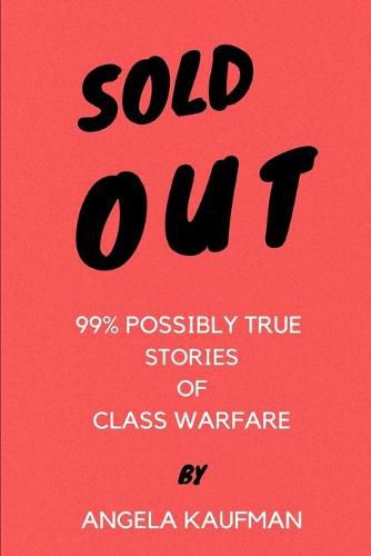 Cover image for Sold Out: 99% Possibly True Stories of Class Warfare