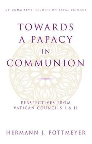 Cover image for Towards a Papacy in Communion: Perspectives from Vatican Councils I & II