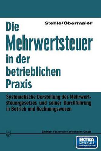 Cover image for Die Mehrwertsteuer in Der Betrieblichen Praxis: Systematische Darstellung Des Mehrwertsteuergesetzes Und Seiner Durchfuhrung in Betrieb Und Rechnungswesen