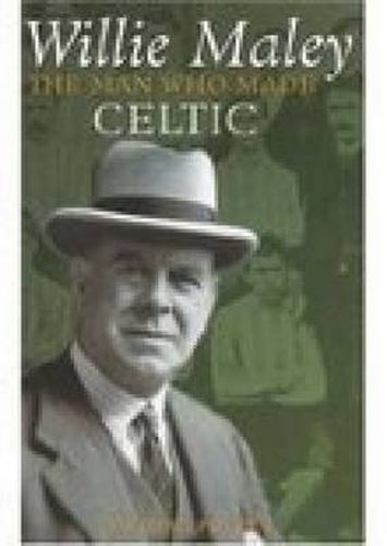 Cover image for Willie Maley: The Man Who Made Celtic