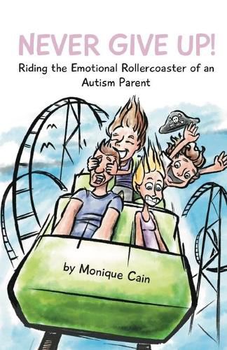 Cover image for Never Give Up: Riding the Emotional Rollercoaster of an Autism Parent