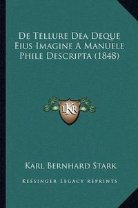 Cover image for de Tellure Dea Deque Eius Imagine a Manuele Phile Descripta (1848)