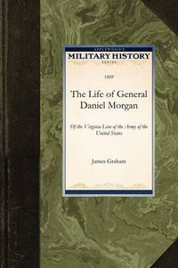 Cover image for The Life of General Daniel Morgan: Of the Virginia Line of the Army of the United States