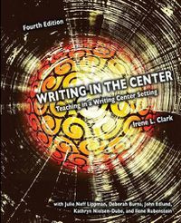 Cover image for Writing in the Center: Teaching in A Writing Center Setting