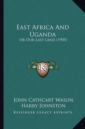 East Africa and Uganda: Or Our Last Land (1905)