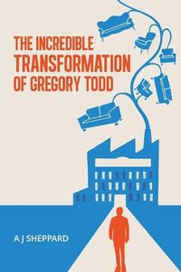 Cover image for The Incredible Transformation of Gregory Todd: A Novel About Leadership and Managing Change