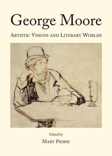 Cover image for George Moore: Artistic Visions and Literary Worlds