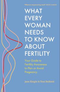 Cover image for What Every Woman Needs to Know About Fertility