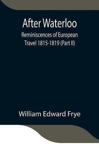 After Waterloo: Reminiscences of European Travel 1815-1819 (Part II)