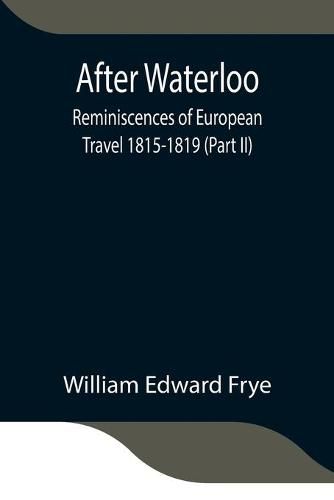 Cover image for After Waterloo: Reminiscences of European Travel 1815-1819 (Part II)